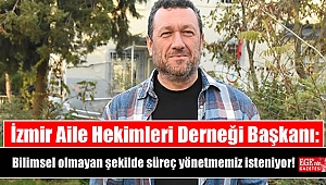 İzmir Aile Hekimleri Derneği Başkanı: Bilimsel olmayan şekilde süreç yönetmemiz isteniyor