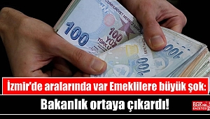 İzmir'de aralarında var Emeklilere büyük şok: Bakanlık ortaya çıkardı
