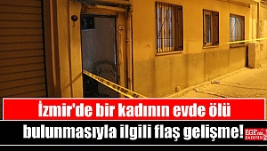 İzmir'de bir kadının evde ölü bulunmasıyla ilgili flaş gelişme