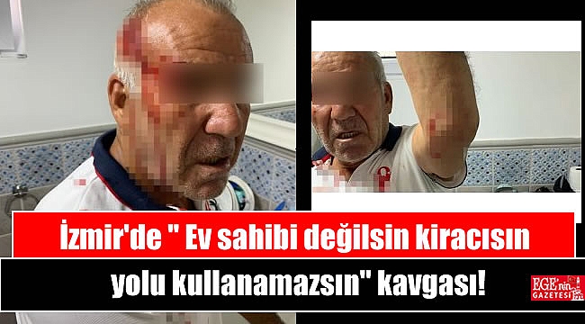 İzmir'de '' Ev sahibi değilsin kiracısın yolu kullanamazsın'' kavgası