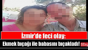 İzmir'de feci olay: Ekmek bıçağı ile babasını bıçakladı