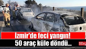 İzmir'de feci yangın : 50 araç küle döndü