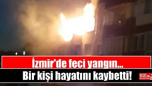 İzmir'de feci yangında bir kişi hayatını kaybetti