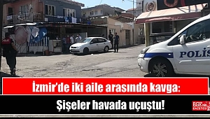 İzmir’de iki aile arasında kavga: Şişeler havada uçuştu