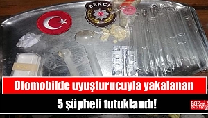 İzmir'de Otomobilde uyuşturucuyla yakalanan 5 şüpheli tutuklandı