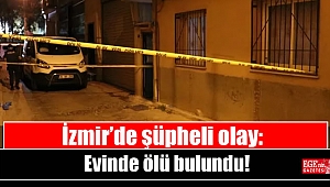 İzmir’de şüpheli olay: Evinde ölü bulundu