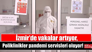 İzmir’de vakalar artıyor, poliklinikler pandemi servisleri oluyor
