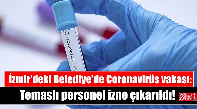 İzmir'deki Belediye'de Coronavirüs vakası: Temaslı personel izne çıkarıldı