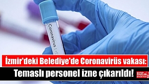 İzmir'deki Belediye'de Coronavirüs vakası: Temaslı personel izne çıkarıldı