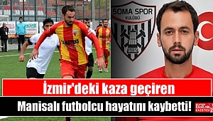 İzmir'deki kaza geçiren Manisalı futbolcu hayatını kaybetti