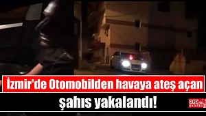 İzmir Otomobilden havaya ateş açan şahıs yakalandı