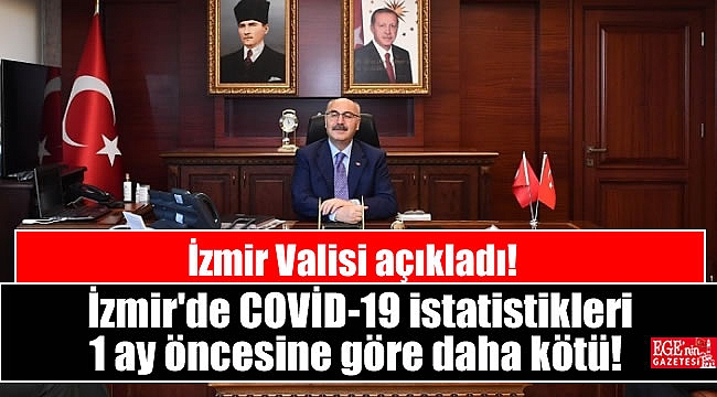 İzmir Valisi Köşger açıkladı: İzmir'de istatistikler 1 ay öncesine göre daha kötü
