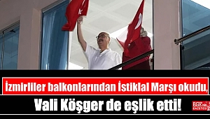 İzmirliler balkonlarından İstiklal Marşı okudu, Vali Köşger de eşlik etti