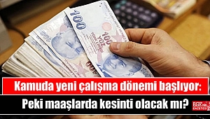 Kamuda yeni çalışma dönemi başlıyor: Peki maaşlarda kesinti olacak mı