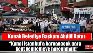 Konak Belediye Başkanı Abdül Batur: Kanal İstanbul'a harcanacak para kent yenilemeye harcanmalı