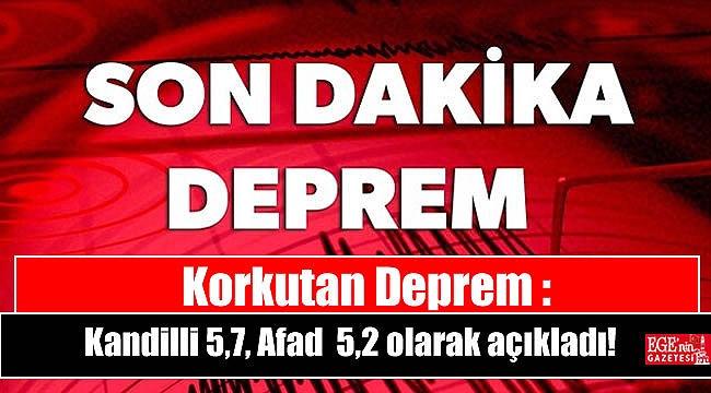 Korkutan Deprem : Kandilli 5,7, Afad 5,2 olarak açıkladı