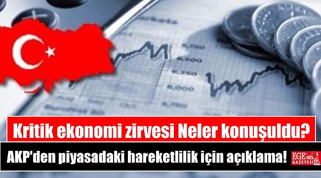 Kritik ekonomi zirvesi: Neler konuşuldu: AK Parti'den piyasadaki hareketlilik için açıklama