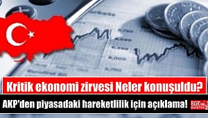 Kritik ekonomi zirvesi: Neler konuşuldu: AK Parti'den piyasadaki hareketlilik için açıklama