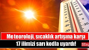 Meteoroloji, sıcaklık artışına karşı 17 ilimizi sarı kodla uyardı