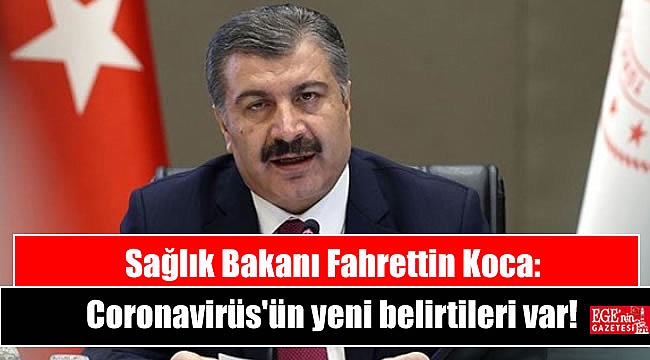 Sağlık Bakanı Fahrettin Koca: Coronavirüs'ün yeni belirtileri var