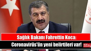 Sağlık Bakanı Fahrettin Koca: Coronavirüs'ün yeni belirtileri var