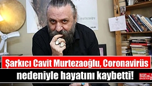 Şarkıcı Cavit Murtezaoğlu, Coronavirüs nedeniyle hayatını kaybetti