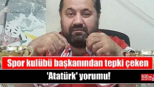 Spor kulübü başkanından tepki çeken 'Atatürk' yorumu
