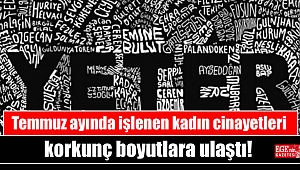 Temmuz ayında işlenen kadın cinayetleri korkunç boyutlara ulaştı
