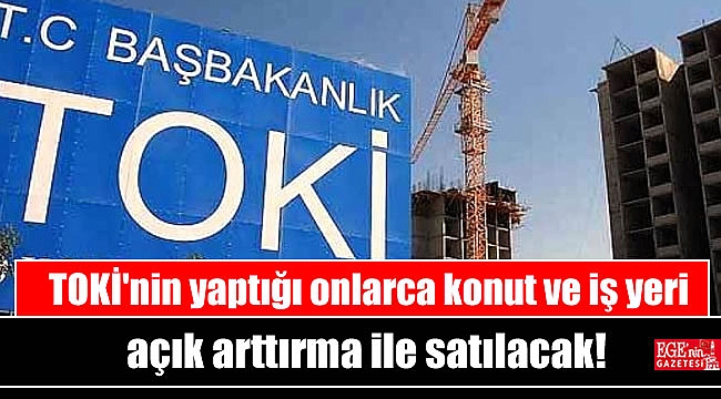 TOKİ'nin yaptığı onlarca konut ve iş yeri açık arttırma ile satılacak