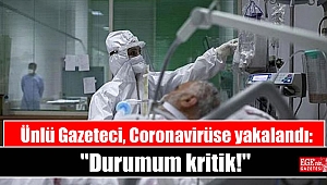 Ünlü Gazeteci, Coronavirüse yakalandı: Durumum kritik