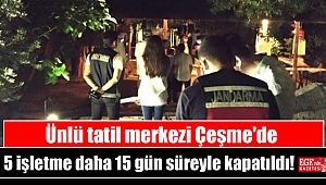 Ünlü tatil merkezi Çeşme'de 5 işletme 15 gün süreyle kapatıldı