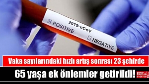 Vaka sayılarındaki hızlı artış sonrası 23 şehirde 65 yaşa ek önlemler getirildi