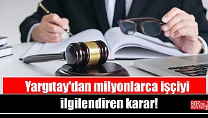 Yargıtay'dan milyonlarca işçiyi ilgilendiren karar