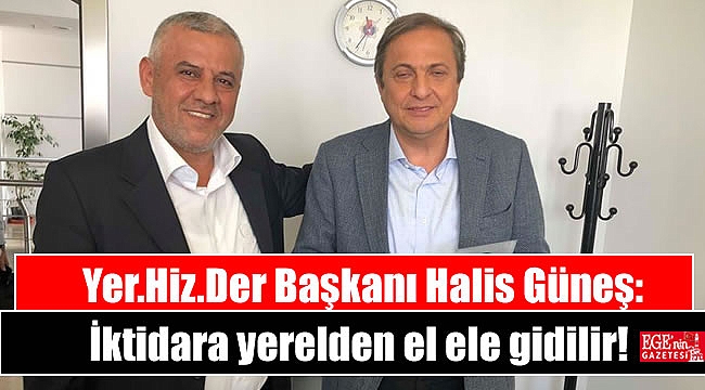 Yer.Hiz.Der Başkanı Halis Güneş: İktidara yerelden el ele gidilir