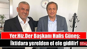 Yer.Hiz.Der Başkanı Halis Güneş: İktidara yerelden el ele gidilir