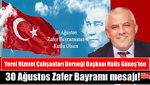 Yerel Hizmet Çalışanları Derneği Başkanı Halis Güneş'ten 30 Ağustos Zafer Bayramı mesajı