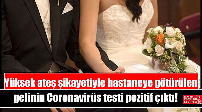 Yüksek ateş şikayetiyle hastaneye götürülen gelinin Coronavirüs testi pozitif çıktı