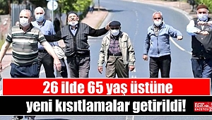 26 ilde 65 yaş üstüne yeni kısıtlamalar getirildi