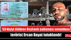 53 kişiyi öldüren Reyhanlı patlaması sorumlusu terörist Ercan Bayat tutuklandı