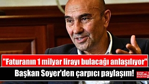 Başkan Soyer'den çarpıcı paylaşım: Faturanın 1 milyar lirayı bulacağı anlaşılıyor