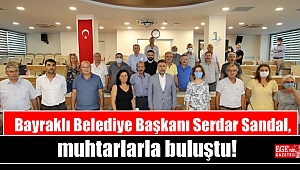 Bayraklı Belediye Başkanı Serdar Sandal, muhtarlarla buluştu