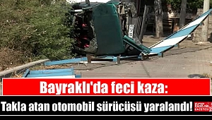 Bayraklı'da feci kaza: Takla atan otomobil sürücüsü yaralandı