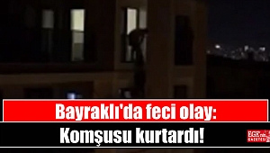 Bayraklı'da feci olay: Komşusu kurtardı