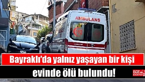 Bayraklı'da yalnız yaşayan bir kişi evinde ölü bulundu