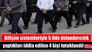 Bilişim sistemleriyle 5 ilde dolandırıcılık yaptıkları iddia edilen 4 kişi tutuklandı
