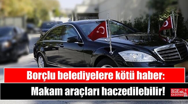 Borçlu belediyelere kötü haber: Makam araçları haczedilebilir