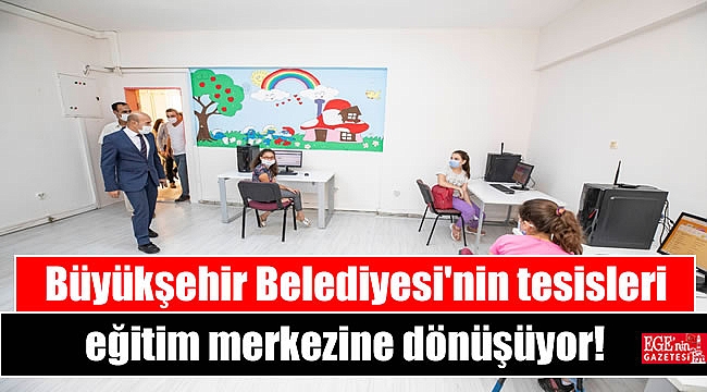Büyükşehir Belediyesi'nin tesisleri eğitim merkezine dönüşüyor