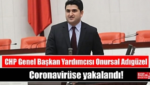 CHP Genel Başkan Yardımcısı Onursal Adıgüzel Coronavirüse yakalandı