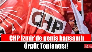 CHP İzmir'de geniş kapsamlı örgüt toplantısı