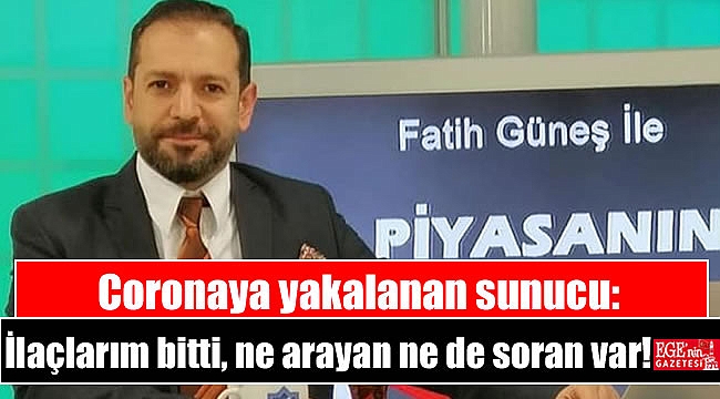 Coronaya yakalanan sunucu: İlaçlarım bitti, ne arayan ne de soran var